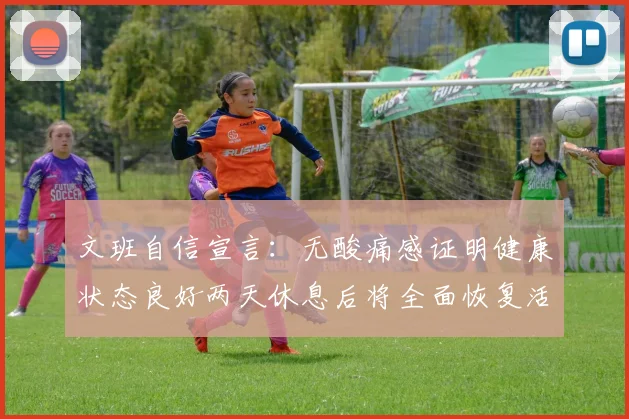 文班自信宣言：无酸痛感证明健康状态良好两天休息后将全面恢复活力